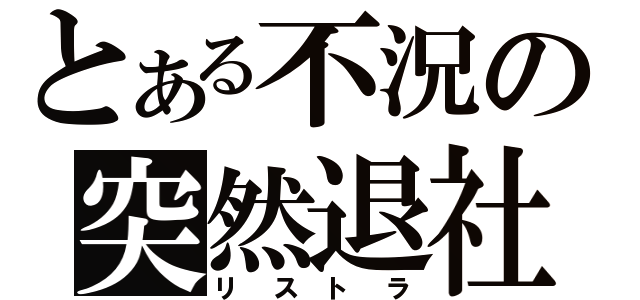 とある不況の突然退社（リストラ）