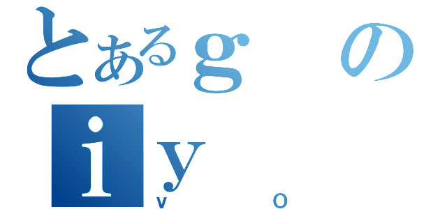 とあるｇのｉｙ（ｖＯ）