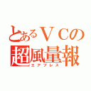 とあるＶＣの超風量報（エアブレス）