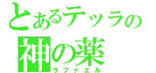 とあるテッラの神の薬（ラファエル）