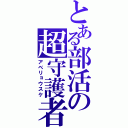 とある部活の超守護者（アベリョウスケ）