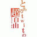 とあるｔｗｉｔｔｅｒの超自由（テラフリーダム）