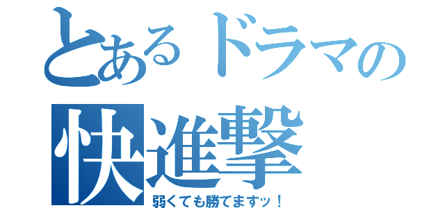 とあるドラマの快進撃（弱くても勝てますッ！）