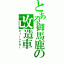 とある御馬鹿の改造車（チューンドカー）