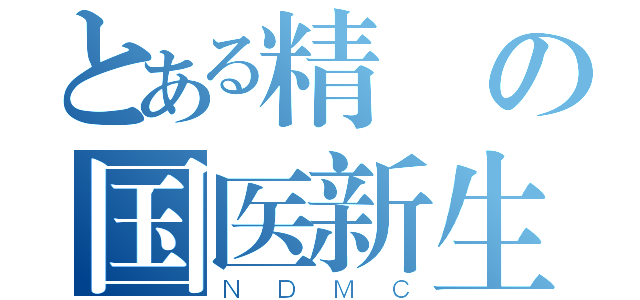 とある精実の国医新生（ＮＤＭＣ）