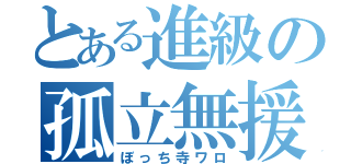 とある進級の孤立無援（ぼっち寺ワロ）