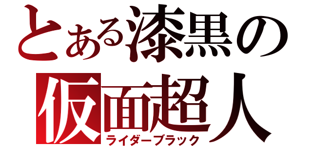 とある漆黒の仮面超人（ライダーブラック）