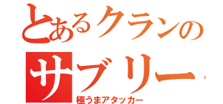 とあるクランのサブリーダー（極うまアタッカー）