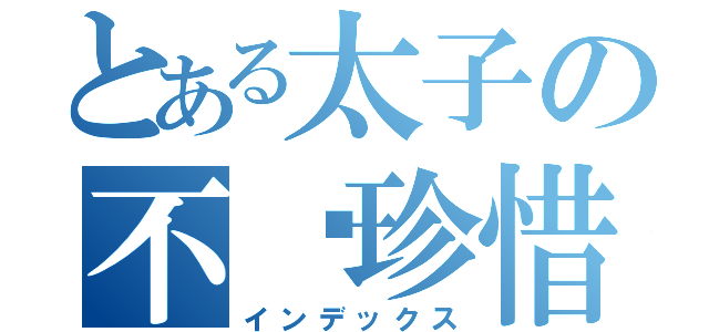 とある太子の不懂珍惜（インデックス）