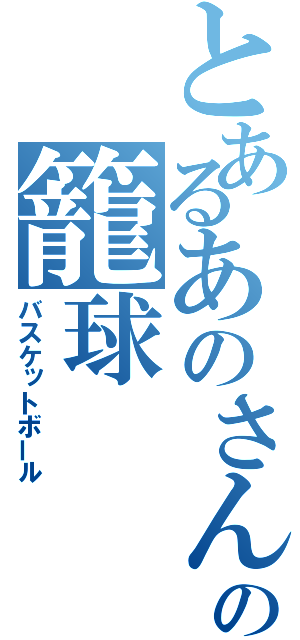 とあるあのさんの籠球（バスケットボール）