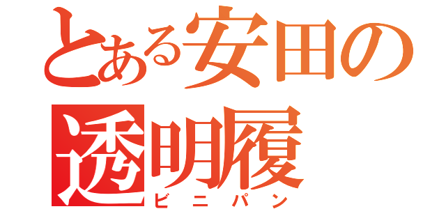 とある安田の透明履（ビニパン）