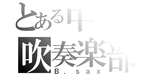 とある中学の吹奏楽部（Ｂ．ｓａｘ）