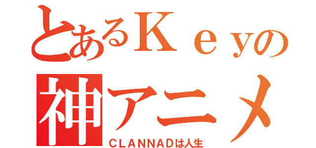 とあるＫｅｙの神アニメ（ＣＬＡＮＮＡＤは人生）