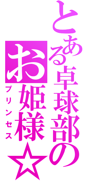 とある卓球部のお姫様☆（プリンセス）