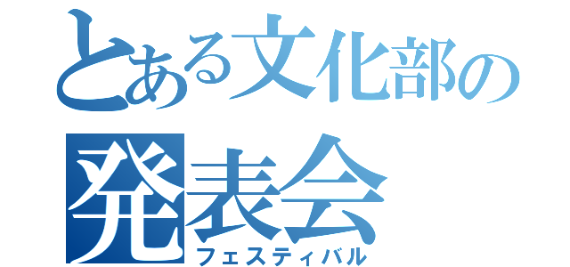 とある文化部の発表会（フェスティバル）