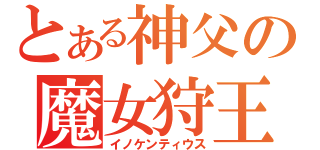 とある神父の魔女狩王（イノケンティウス）