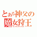 とある神父の魔女狩王（イノケンティウス）