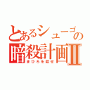 とあるシューゴの暗殺計画Ⅱ（まひろを殺せ）