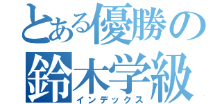 とある優勝の鈴木学級（インデックス）