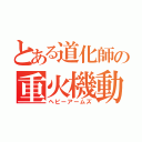 とある道化師の重火機動兵器（ヘビーアームズ）