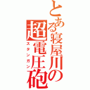 とある寝屋川の超電圧砲（スタンガン）