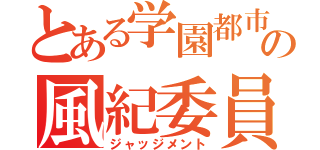 とある学園都市の風紀委員（ジャッジメント）