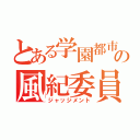 とある学園都市の風紀委員（ジャッジメント）