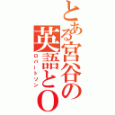 とある宮谷の英語とＯＣ（ロバートソン）