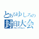 とあるゆしろの封印大会（ブロックするよ☆）