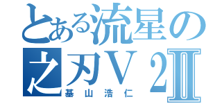 とある流星の之刃Ｖ２Ⅱ（基山浩仁）