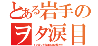 とある岩手のヲタ涙目（１９８０年代は民放２局のみ）