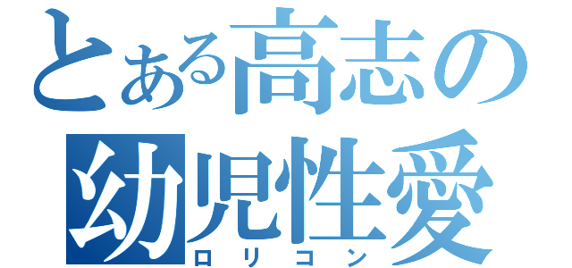 とある高志の幼児性愛（ロリコン）