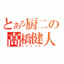 とある厨二の高橋健人（レジェンド）