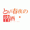 とある春夜の皆酒饮（Ｊｉē ｊｉǔ ｙǐｎ）