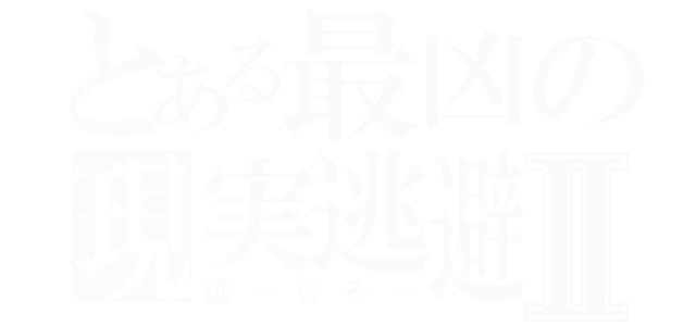 とある最凶の現実逃避Ⅱ（逃～げろ～）