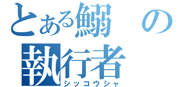 とある鰯の執行者（シッコウシャ）