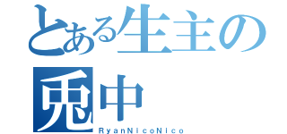 とある生主の兎中（ＲｙａｎＮｉｃｏＮｉｃｏ）