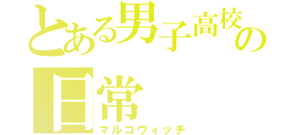 とある男子高校生の日常（マルコヴィッチ）