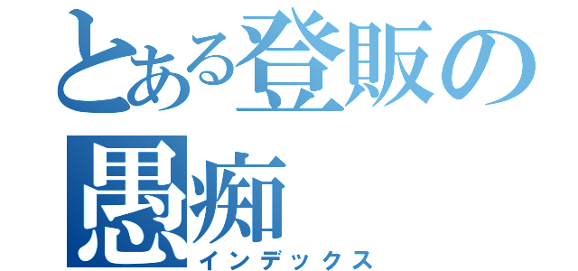 とある登販の愚痴（インデックス）