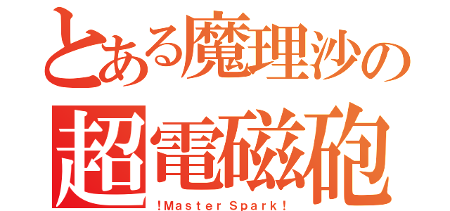 とある魔理沙の超電磁砲（！ Ｍ ａ ｓ ｔ ｅ ｒ  Ｓ ｐ ａ ｒ ｋ ！）