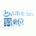 とあるホモとの騎乗位（ガン堀り）