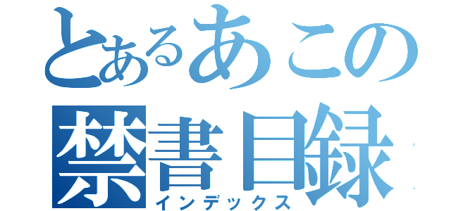 とあるあこの禁書目録（インデックス）