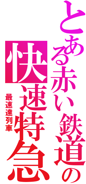 とある赤い鉄道の快速特急（　最速達列車　）