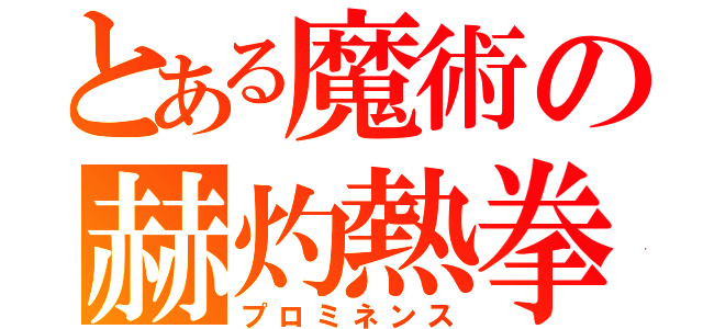 とある魔術の赫灼熱拳（プロミネンス）