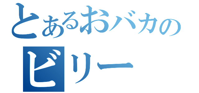 とあるおバカのビリー（）