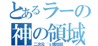 とあるラーの神の領域（二次元‘ｓ蟻地獄）