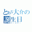 とある大介の誕生日（バースデー）