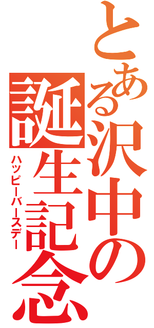 とある沢中の誕生記念（ハッピーバースデー）