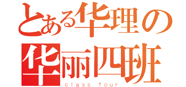 とある华理の华丽四班（ｃｌａｓｓ ｆｏｕｒ）