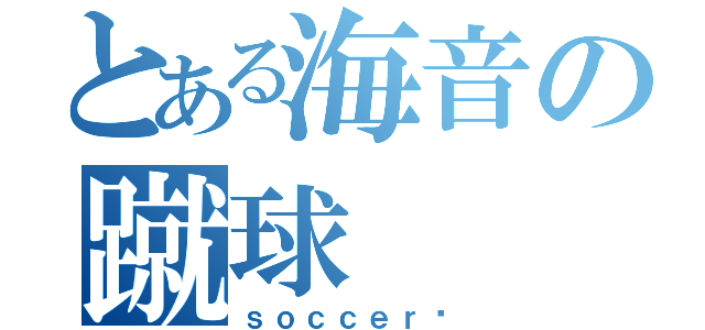 とある海音の蹴球（ｓｏｃｃｅｒ✿）